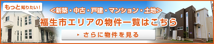 もっと知りたい！福生市エリアの物件一覧はこちら＜新築・中古・戸建・マンション・土地＞