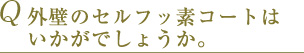 Q 外壁のセルフッ素コートはいかがでしょうか。