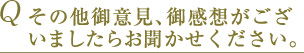 Q その他御意見、御感想がございましたらお聞かせください。